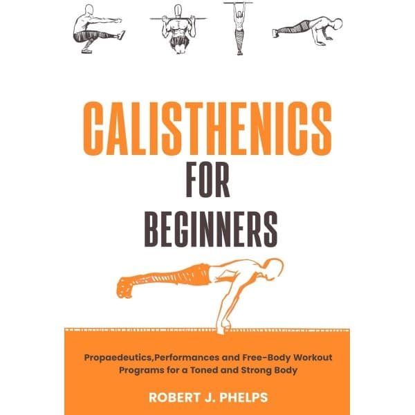 Calisthenics voor Beginners: Werkboek voor Krachttraining met Lichaamsgewicht en Progressieve Oefeningen